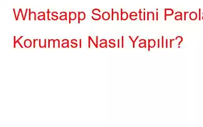 Whatsapp Sohbetini Parola Koruması Nasıl Yapılır?