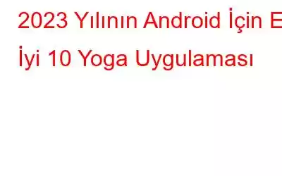 2023 Yılının Android İçin En İyi 10 Yoga Uygulaması