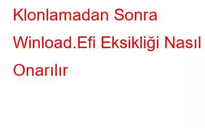 Klonlamadan Sonra Winload.Efi Eksikliği Nasıl Onarılır