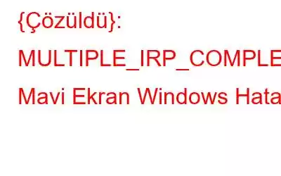 {Çözüldü}: MULTIPLE_IRP_COMPLETE_REQUESTS Mavi Ekran Windows Hatası