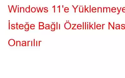 Windows 11'e Yüklenmeyen İsteğe Bağlı Özellikler Nasıl Onarılır