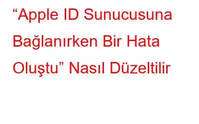 “Apple ID Sunucusuna Bağlanırken Bir Hata Oluştu” Nasıl Düzeltilir