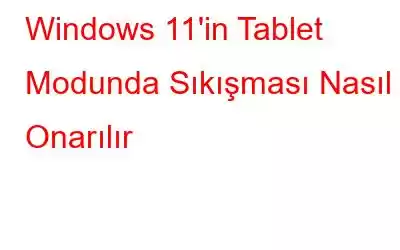 Windows 11'in Tablet Modunda Sıkışması Nasıl Onarılır