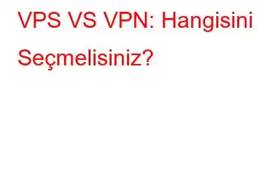 VPS VS VPN: Hangisini Seçmelisiniz?