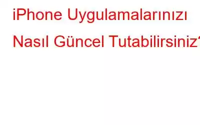 iPhone Uygulamalarınızı Nasıl Güncel Tutabilirsiniz?