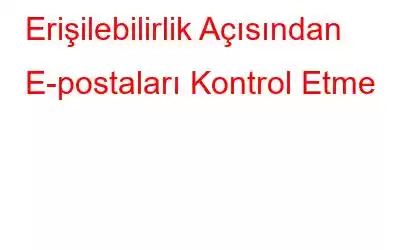 Erişilebilirlik Açısından E-postaları Kontrol Etme