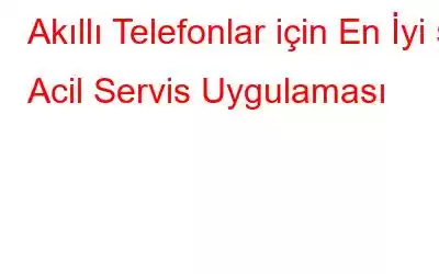 Akıllı Telefonlar için En İyi 5 Acil Servis Uygulaması