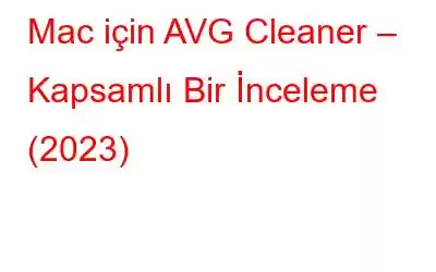 Mac için AVG Cleaner – Kapsamlı Bir İnceleme (2023)