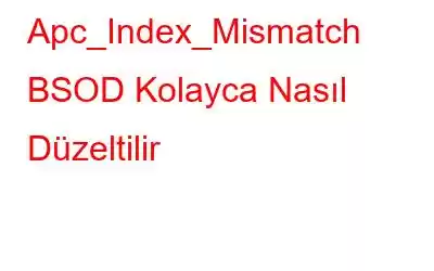 Apc_Index_Mismatch BSOD Kolayca Nasıl Düzeltilir