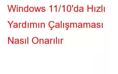 Windows 11/10'da Hızlı Yardımın Çalışmaması Nasıl Onarılır