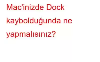 Mac'inizde Dock kaybolduğunda ne yapmalısınız?