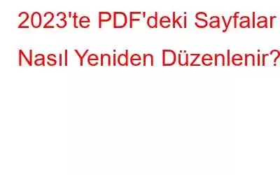 2023'te PDF'deki Sayfalar Nasıl Yeniden Düzenlenir?