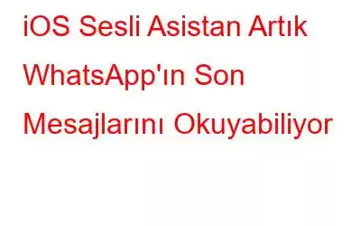 iOS Sesli Asistan Artık WhatsApp'ın Son Mesajlarını Okuyabiliyor