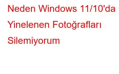 Neden Windows 11/10'da Yinelenen Fotoğrafları Silemiyorum