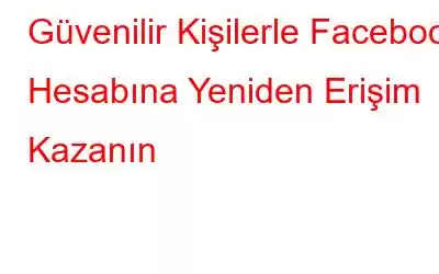 Güvenilir Kişilerle Facebook Hesabına Yeniden Erişim Kazanın