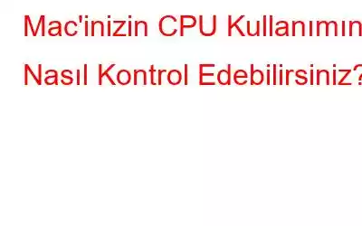 Mac'inizin CPU Kullanımını Nasıl Kontrol Edebilirsiniz?