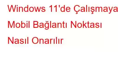 Windows 11'de Çalışmayan Mobil Bağlantı Noktası Nasıl Onarılır