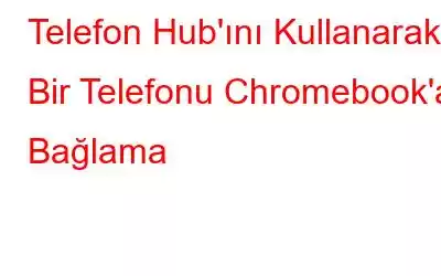 Telefon Hub'ını Kullanarak Bir Telefonu Chromebook'a Bağlama