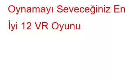 Oynamayı Seveceğiniz En İyi 12 VR Oyunu