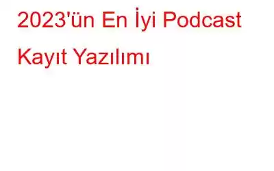 2023'ün En İyi Podcast Kayıt Yazılımı