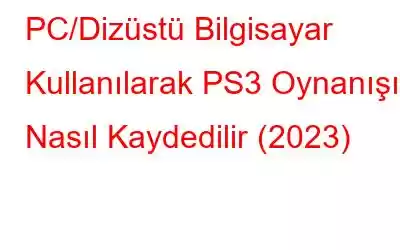 PC/Dizüstü Bilgisayar Kullanılarak PS3 Oynanışı Nasıl Kaydedilir (2023)