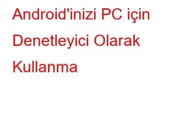 Android'inizi PC için Denetleyici Olarak Kullanma