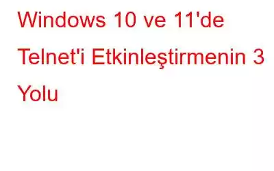 Windows 10 ve 11'de Telnet'i Etkinleştirmenin 3 Yolu