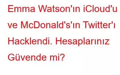 Emma Watson'ın iCloud'u ve McDonald's'ın Twitter'ı Hacklendi. Hesaplarınız Güvende mi?