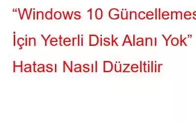 “Windows 10 Güncellemesi İçin Yeterli Disk Alanı Yok” Hatası Nasıl Düzeltilir