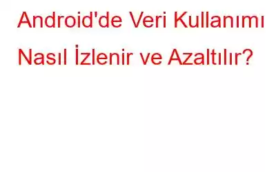 Android'de Veri Kullanımı Nasıl İzlenir ve Azaltılır?