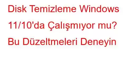 Disk Temizleme Windows 11/10'da Çalışmıyor mu? Bu Düzeltmeleri Deneyin