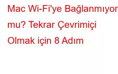 Mac Wi-Fi'ye Bağlanmıyor mu? Tekrar Çevrimiçi Olmak için 8 Adım