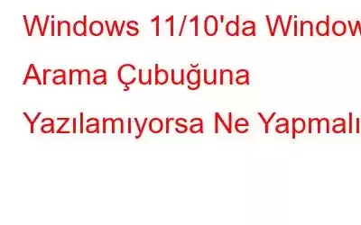 Windows 11/10'da Windows Arama Çubuğuna Yazılamıyorsa Ne Yapmalı?