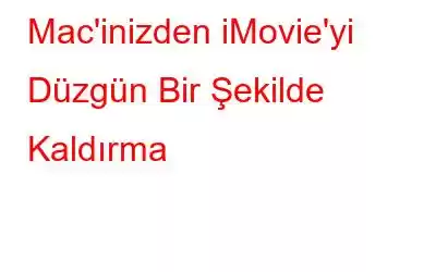 Mac'inizden iMovie'yi Düzgün Bir Şekilde Kaldırma