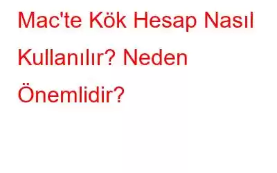 Mac'te Kök Hesap Nasıl Kullanılır? Neden Önemlidir?