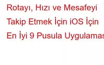 Rotayı, Hızı ve Mesafeyi Takip Etmek İçin iOS İçin En İyi 9 Pusula Uygulaması