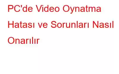 PC'de Video Oynatma Hatası ve Sorunları Nasıl Onarılır