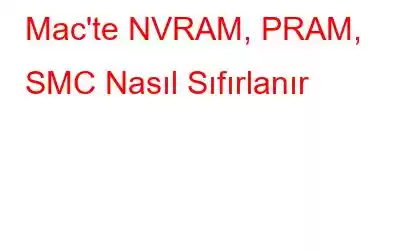 Mac'te NVRAM, PRAM, SMC Nasıl Sıfırlanır