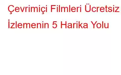 Çevrimiçi Filmleri Ücretsiz İzlemenin 5 Harika Yolu