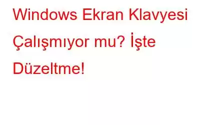 Windows Ekran Klavyesi Çalışmıyor mu? İşte Düzeltme!