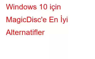 Windows 10 için MagicDisc'e En İyi Alternatifler