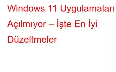 Windows 11 Uygulamaları Açılmıyor – İşte En İyi Düzeltmeler