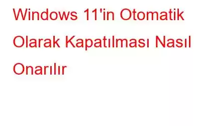 Windows 11'in Otomatik Olarak Kapatılması Nasıl Onarılır