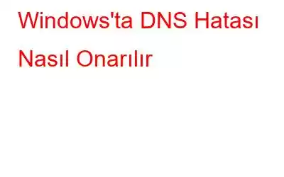 Windows'ta DNS Hatası Nasıl Onarılır