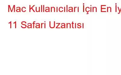 Mac Kullanıcıları İçin En İyi 11 Safari Uzantısı