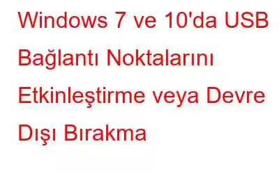 Windows 7 ve 10'da USB Bağlantı Noktalarını Etkinleştirme veya Devre Dışı Bırakma