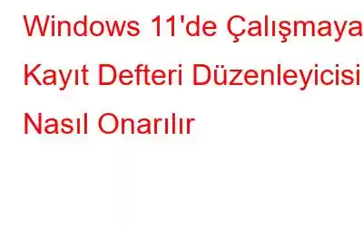 Windows 11'de Çalışmayan Kayıt Defteri Düzenleyicisi Nasıl Onarılır