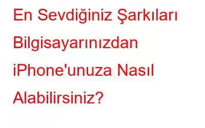 En Sevdiğiniz Şarkıları Bilgisayarınızdan iPhone'unuza Nasıl Alabilirsiniz?