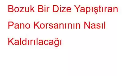 Bozuk Bir Dize Yapıştıran Pano Korsanının Nasıl Kaldırılacağı