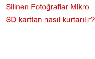 Silinen Fotoğraflar Mikro SD karttan nasıl kurtarılır?